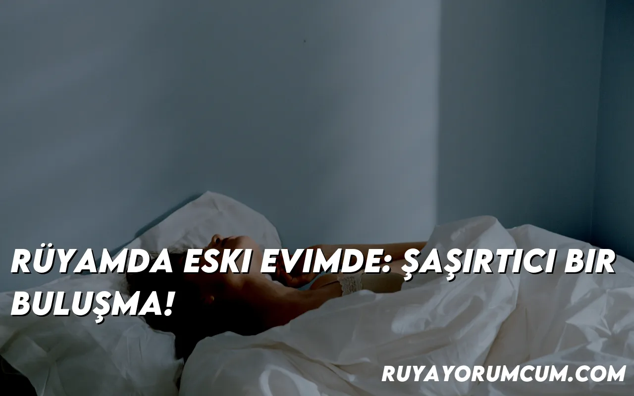 ruyamda-eski-evimde-sasirtici-